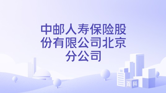 中邮人寿保险股份有限公司北京分公司