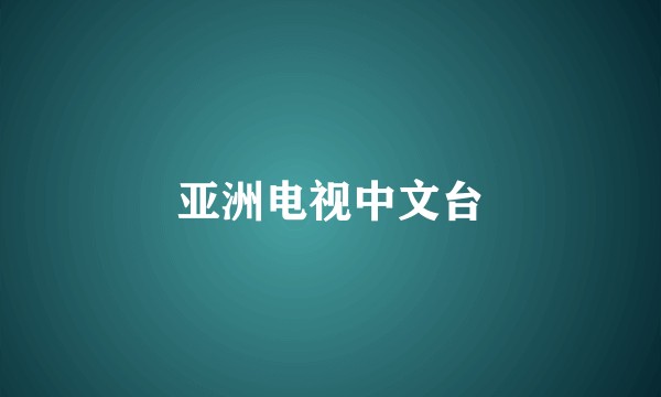 亚洲电视中文台