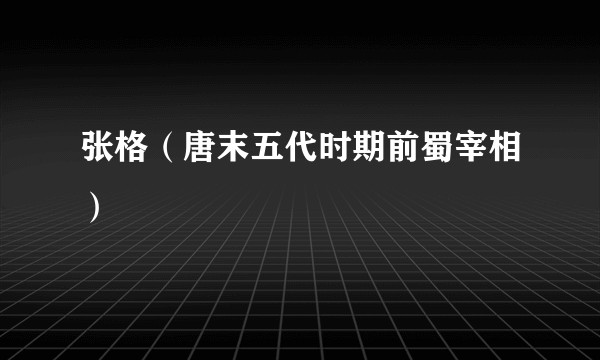 张格（唐末五代时期前蜀宰相）