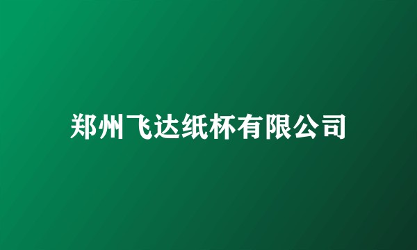 郑州飞达纸杯有限公司