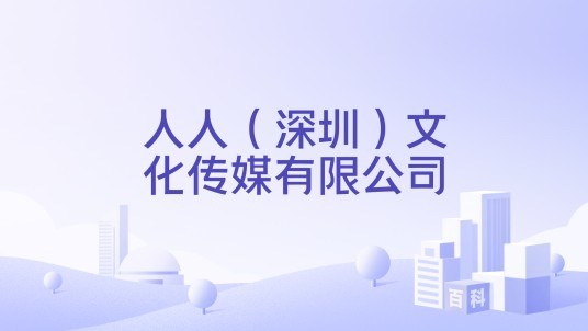 人人（深圳）文化传媒有限公司