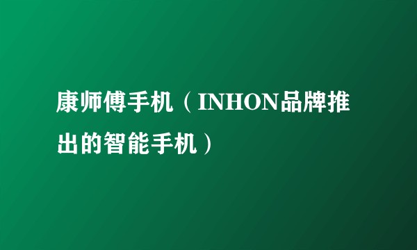 康师傅手机（INHON品牌推出的智能手机）