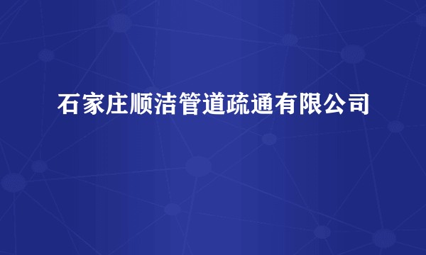 石家庄顺洁管道疏通有限公司