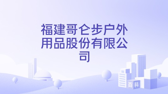 福建哥仑步户外用品股份有限公司