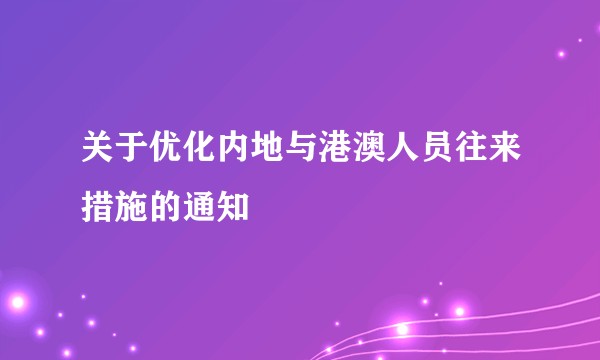 关于优化内地与港澳人员往来措施的通知