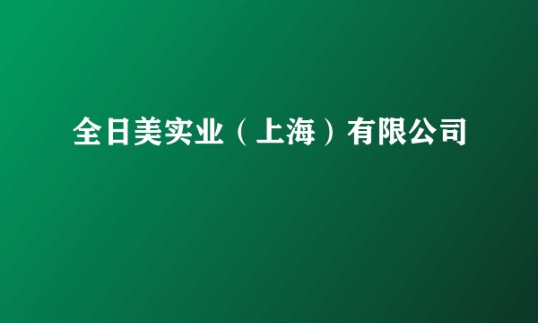 全日美实业（上海）有限公司