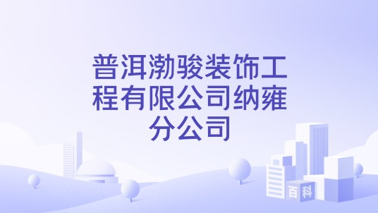 普洱渤骏装饰工程有限公司纳雍分公司