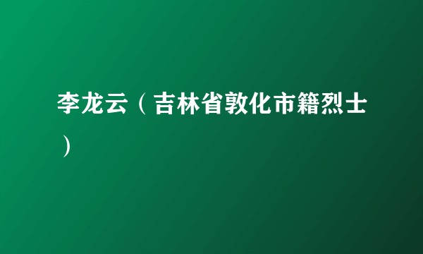 李龙云（吉林省敦化市籍烈士）
