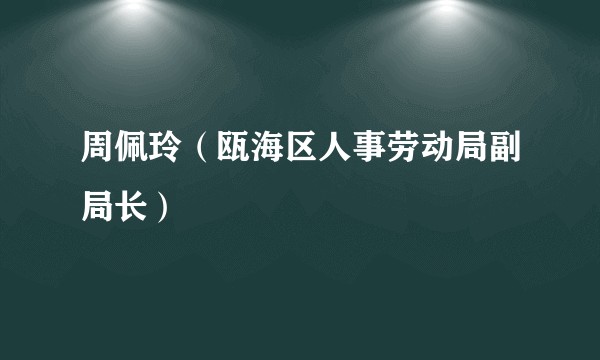 周佩玲（瓯海区人事劳动局副局长）