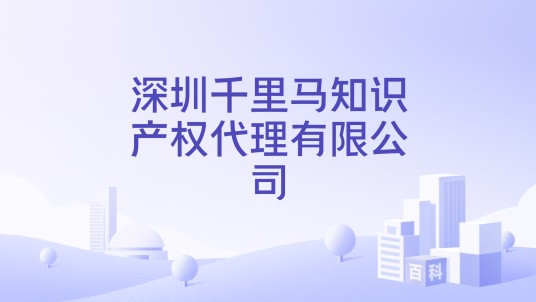 深圳千里马知识产权代理有限公司