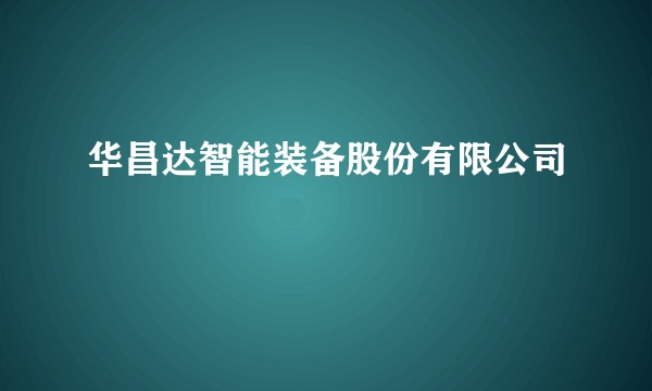 华昌达智能装备股份有限公司