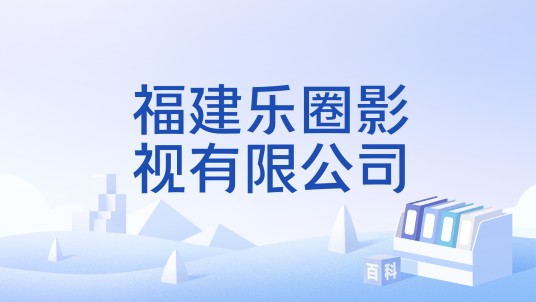 福建乐圈影视有限公司