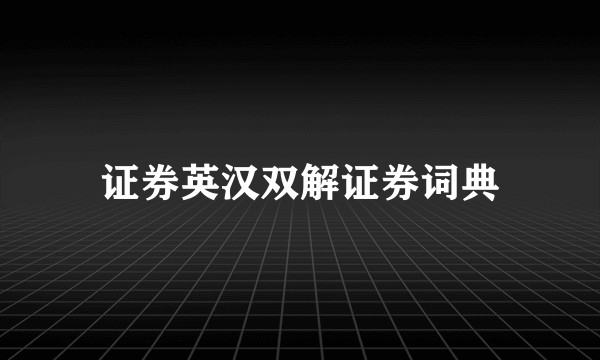 证券英汉双解证券词典