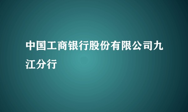 中国工商银行股份有限公司九江分行