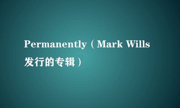 Permanently（Mark Wills发行的专辑）