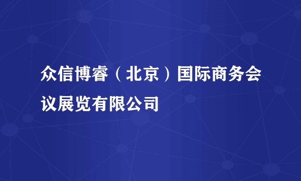 众信博睿（北京）国际商务会议展览有限公司