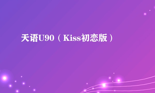 天语U90（Kiss初恋版）