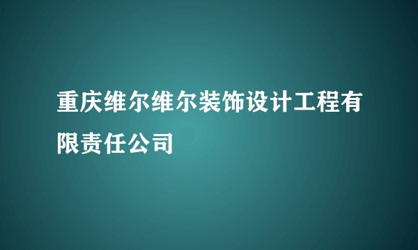重庆维尔维尔装饰设计工程有限责任公司