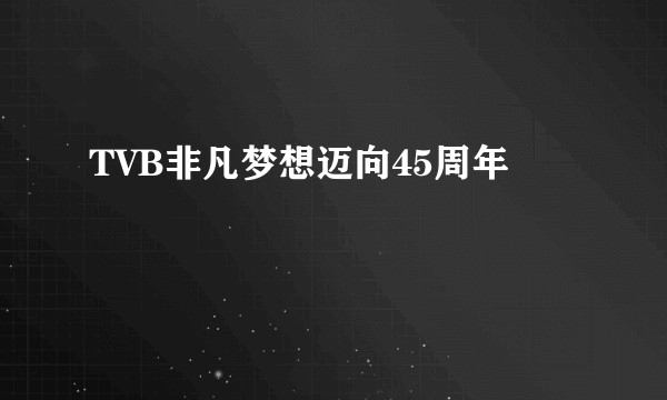 TVB非凡梦想迈向45周年