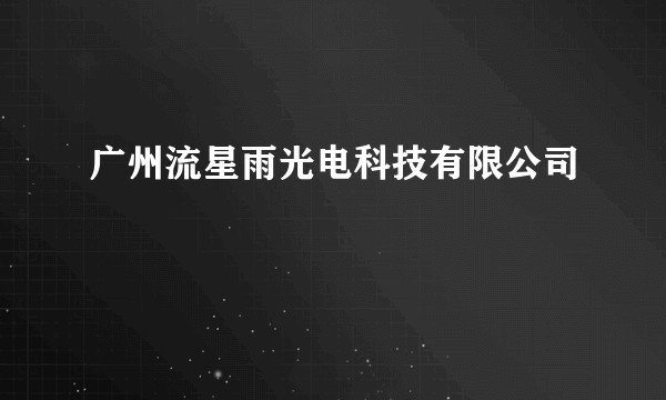 广州流星雨光电科技有限公司