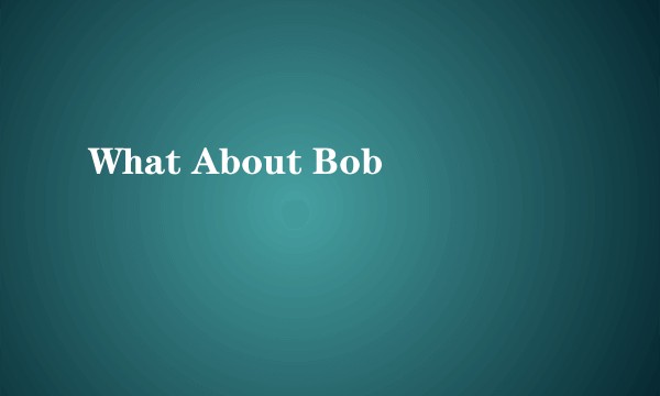 What About Bob