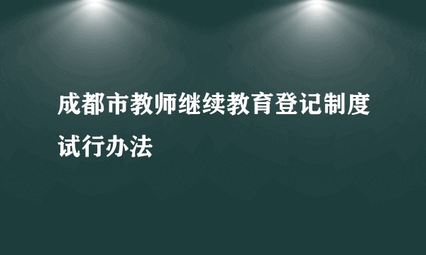 成都市教师继续教育登记制度试行办法