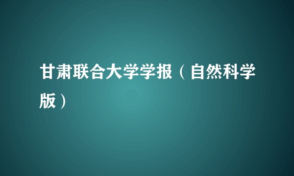 甘肃联合大学学报（自然科学版）