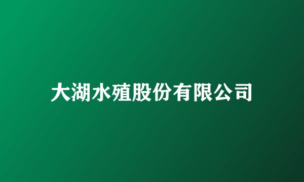 大湖水殖股份有限公司