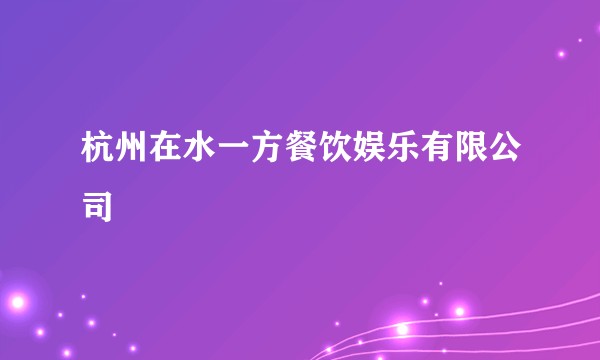 杭州在水一方餐饮娱乐有限公司
