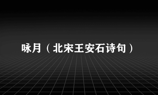 咏月（北宋王安石诗句）