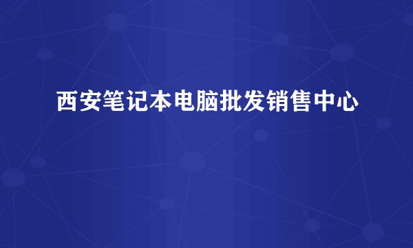 西安笔记本电脑批发销售中心