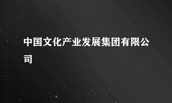 中国文化产业发展集团有限公司