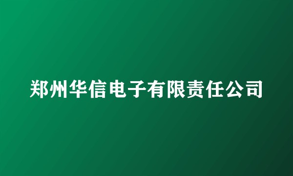 郑州华信电子有限责任公司