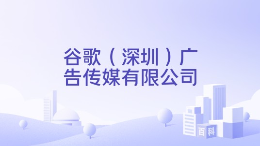 谷歌（深圳）广告传媒有限公司
