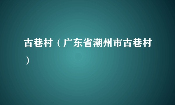 古巷村（广东省潮州市古巷村）