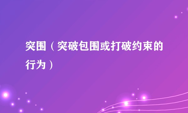 突围（突破包围或打破约束的行为）