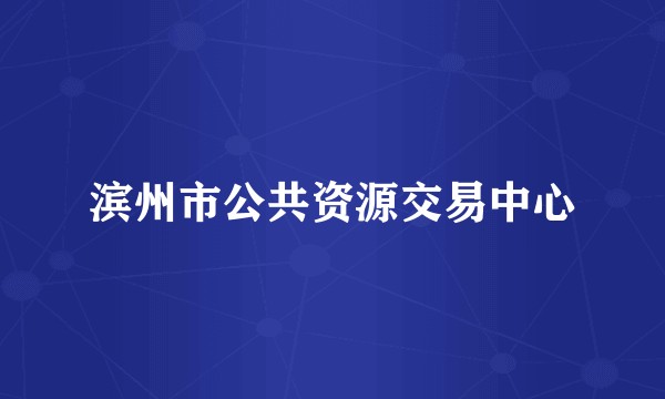 滨州市公共资源交易中心