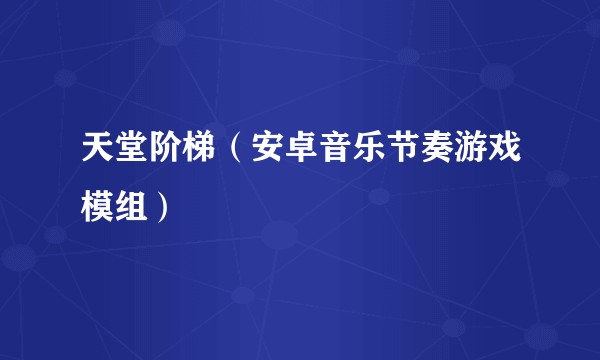 天堂阶梯（安卓音乐节奏游戏模组）