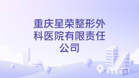 重庆星荣整形外科医院有限责任公司