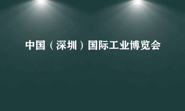 中国(深圳)国际工业博览会