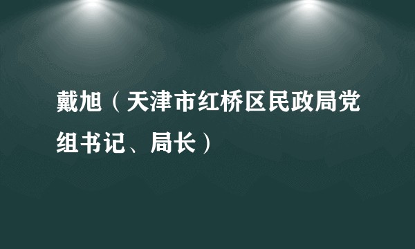 戴旭（天津市红桥区民政局党组书记、局长）