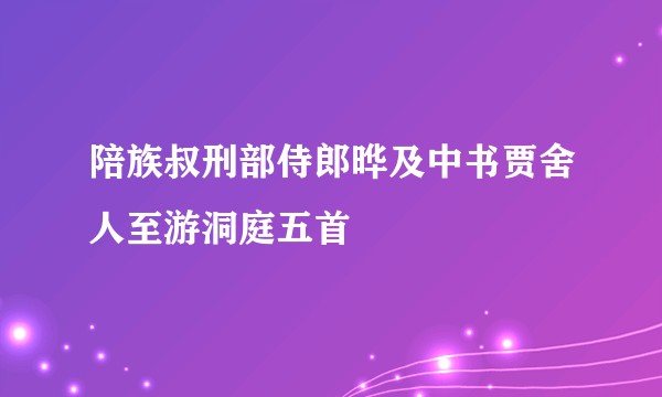 陪族叔刑部侍郎晔及中书贾舍人至游洞庭五首