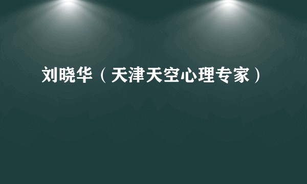 刘晓华（天津天空心理专家）