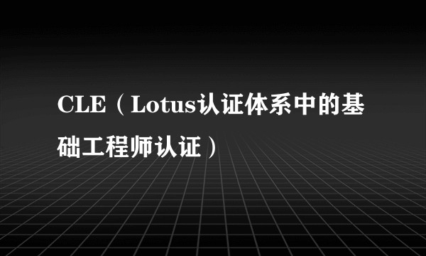 CLE（Lotus认证体系中的基础工程师认证）
