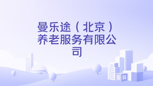 曼乐途（北京）养老服务有限公司