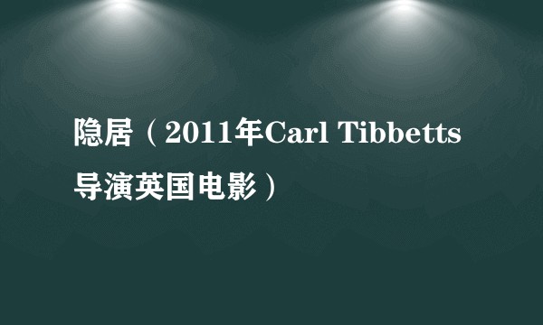 隐居（2011年Carl Tibbetts导演英国电影）