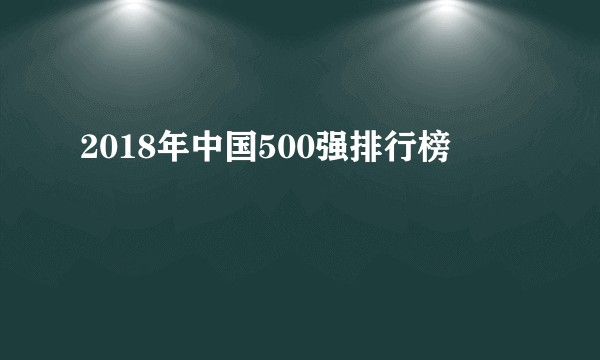 2018年中国500强排行榜