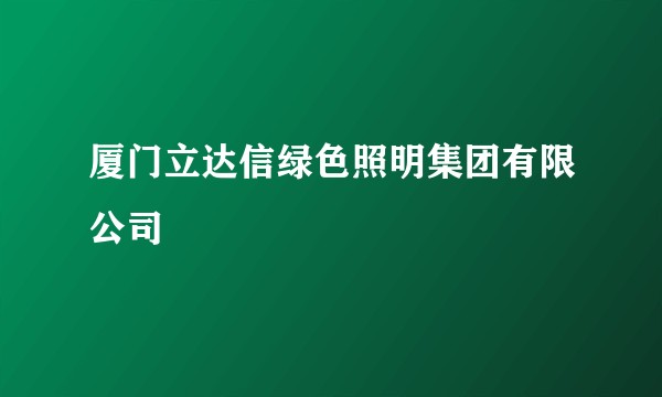 厦门立达信绿色照明集团有限公司