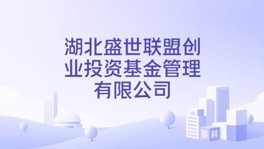 湖北盛世联盟创业投资基金管理有限公司