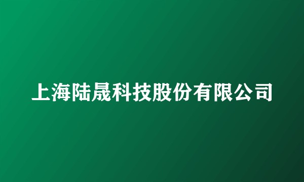 上海陆晟科技股份有限公司